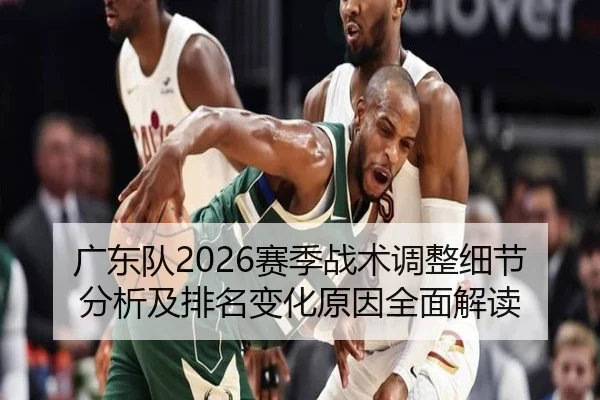 广东队2026赛季战术调整细节分析及排名变化原因全面解读