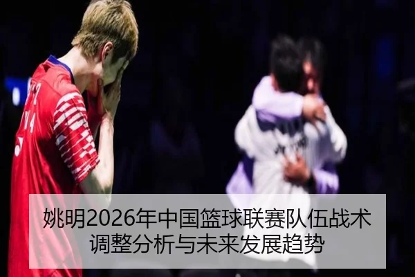 yao-ming-nian-zhong-guo-lan-qiu-lian-sai-dui-wu-zhan-shu-tiao-zheng-fen-xi-yu-wei-lai-fa-zhan-qu-shi-2-371.jpg